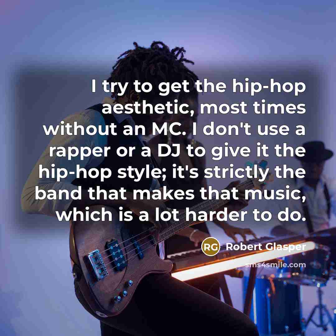 “I try to get the hip-hop aesthetic, most times without…” quote by Robert Glasper
