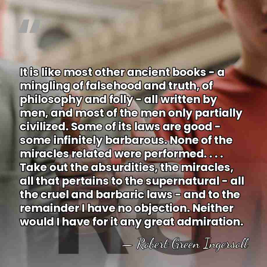 It is like most other ancient books - a mingling of falsehood&hellip; - Robert Green Ingersoll