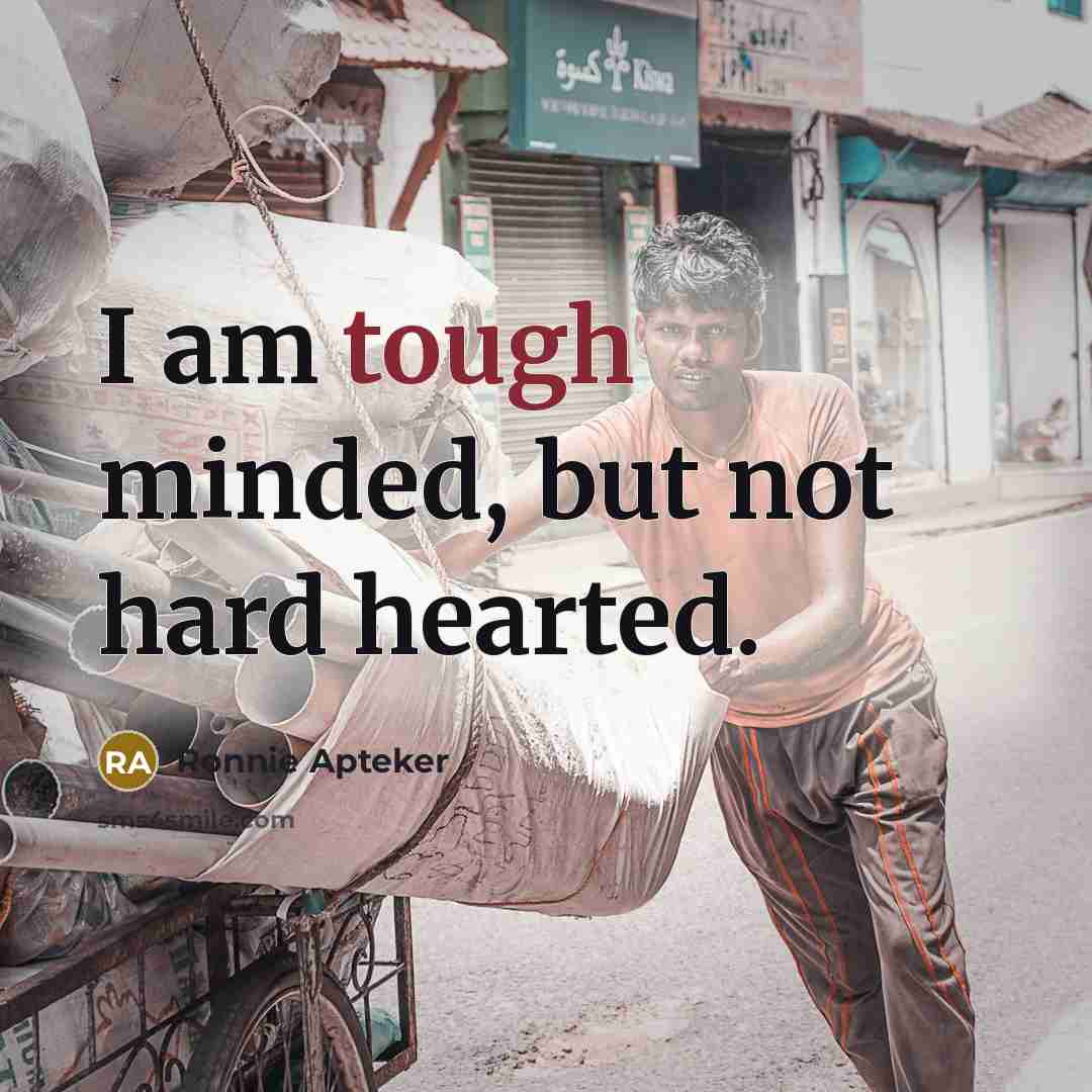 “I am tough minded, but not hard hearted.…” quote by Ronnie Apteker