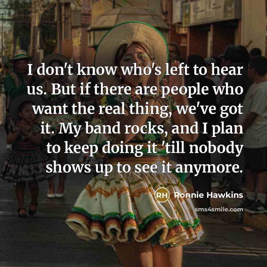 “I don't know who's left to hear us. But if…” quote by Ronnie Hawkins