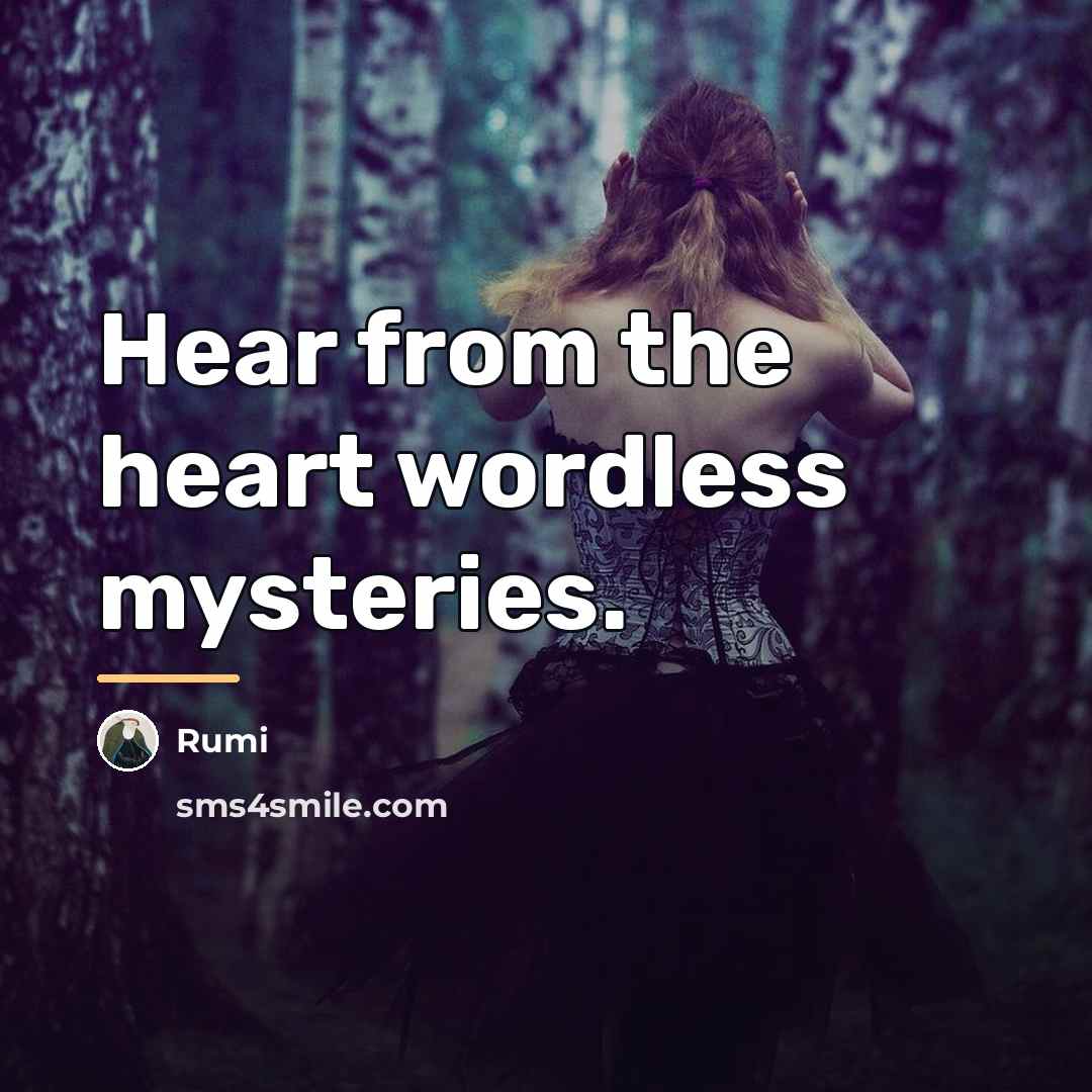 “Hear from the heart wordless mysteries.…” quote by Rumi