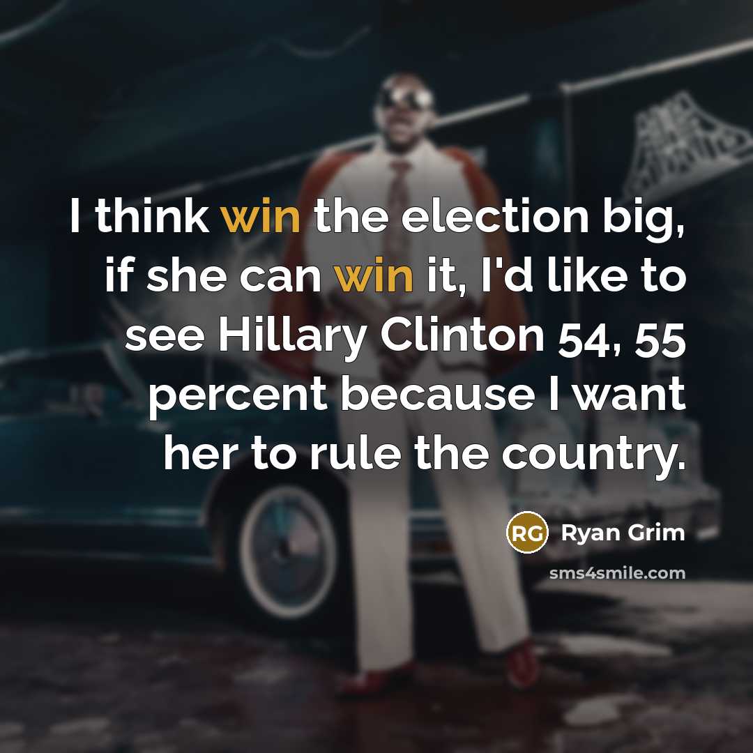 “I think win the election big, if she can win…” quote by Ryan Grim