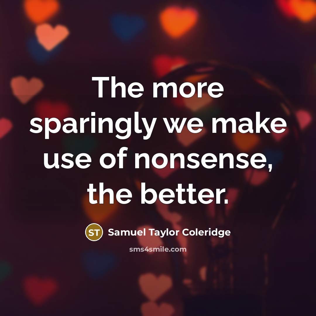 “The more sparingly we make use of nonsense, the better.…” quote by Samuel Taylor Coleridge