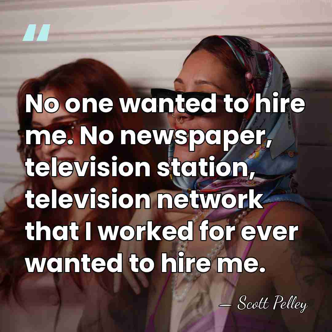 No one wanted to hire me. No newspaper, television station, television network&hellip; - Scott Pelley