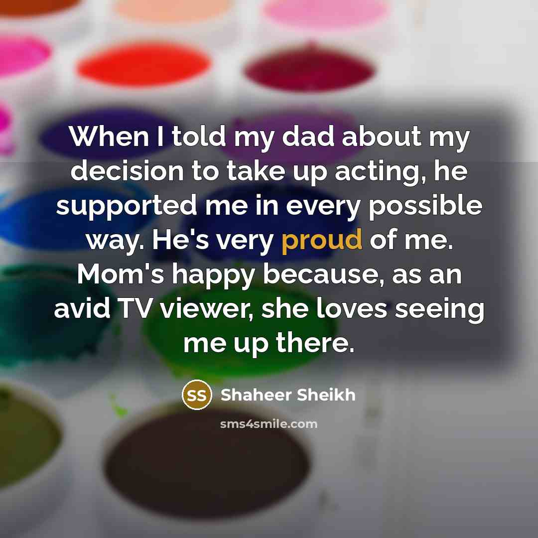 “When I told my dad about my decision to take…” quote by Shaheer Sheikh