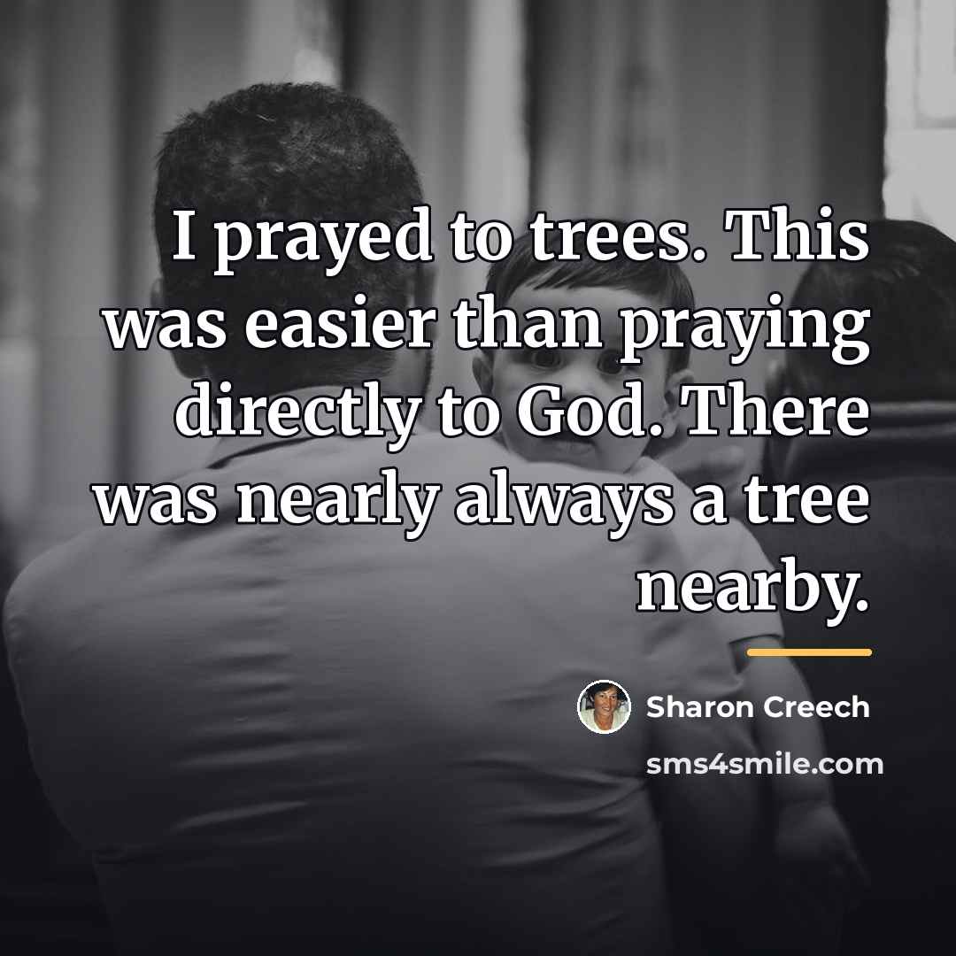 “I prayed to trees. This was easier than praying directly…” quote by Sharon Creech