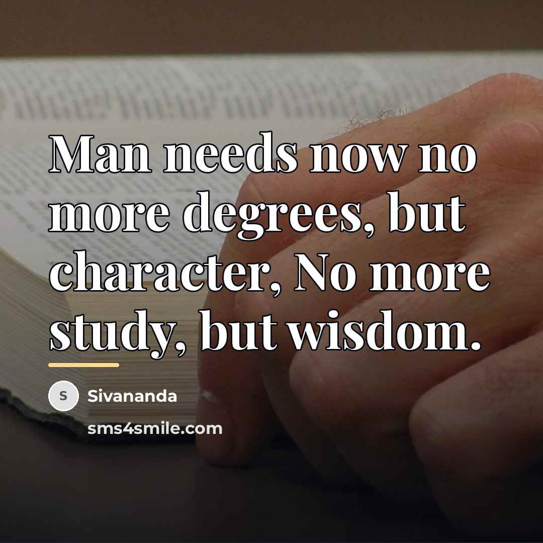 “Man needs now no more degrees, but character, No more…” quote by Sivananda