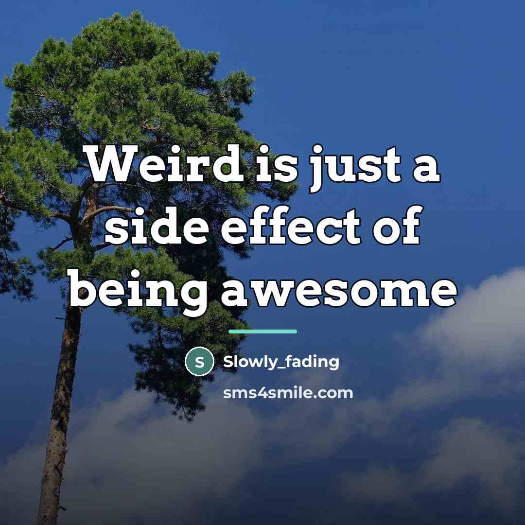 “Weird is just a side effect of being awesome…” quote by Slowly_fading