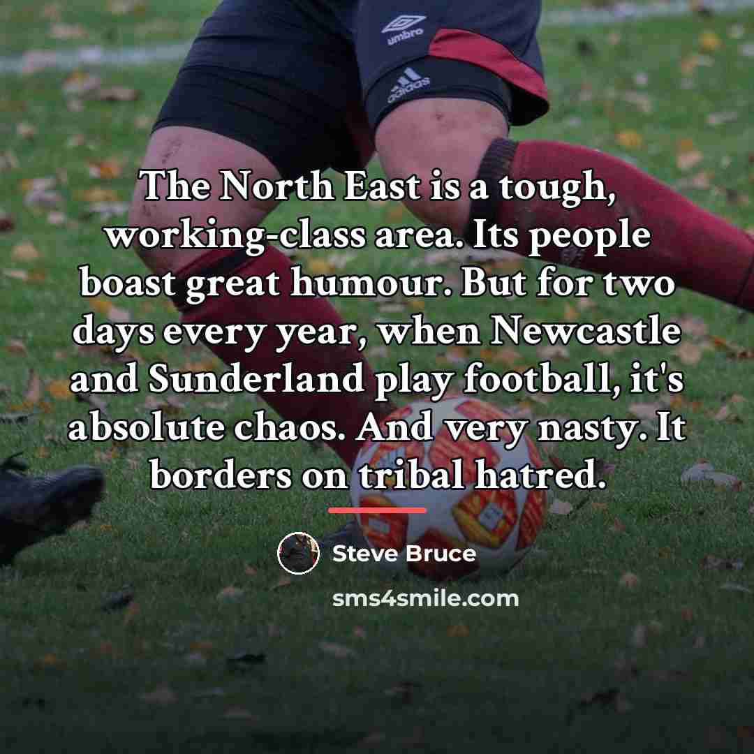 “The North East is a tough, working-class area. Its people…” quote by Steve Bruce