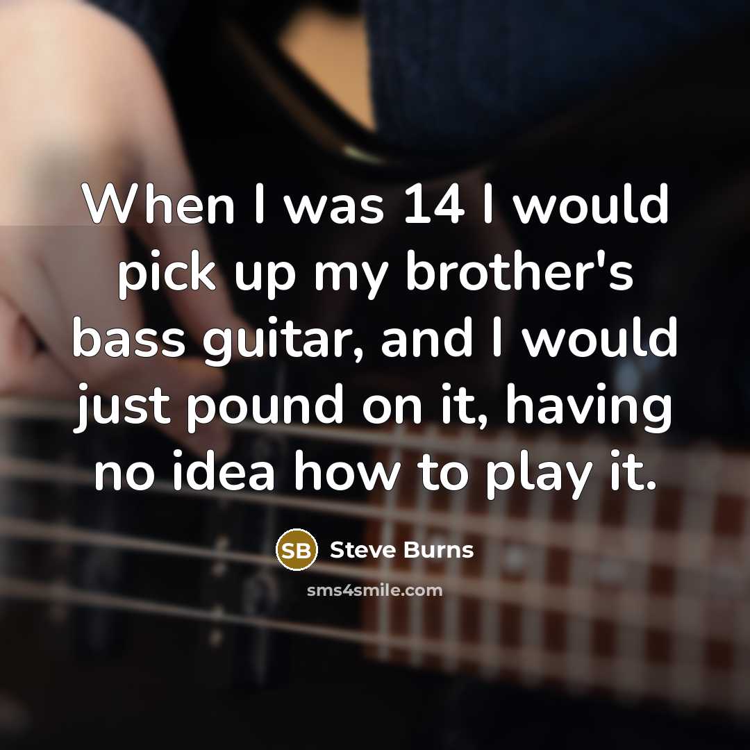 “When I was 14 I would pick up my brother's…” quote by Steve Burns