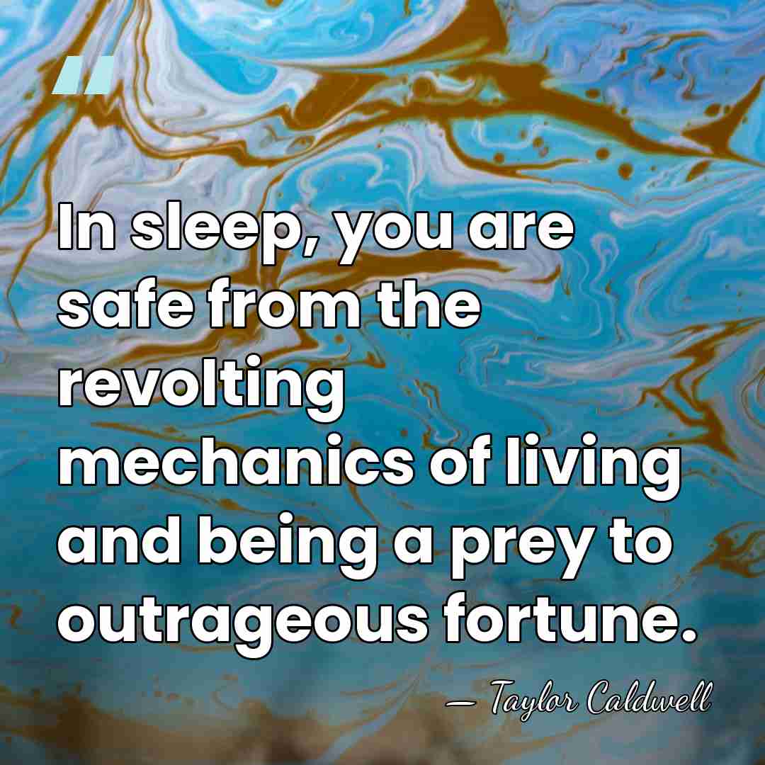 In sleep, you are safe from the revolting mechanics of living and&hellip; - Taylor Caldwell