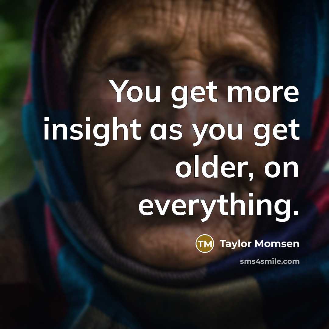 “You get more insight as you get older, on everything.…” quote by Taylor Momsen
