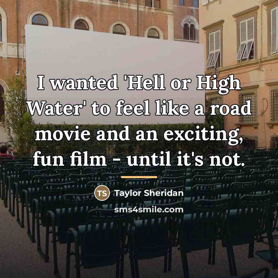 “I wanted 'Hell or High Water' to feel like a…” quote by Taylor Sheridan