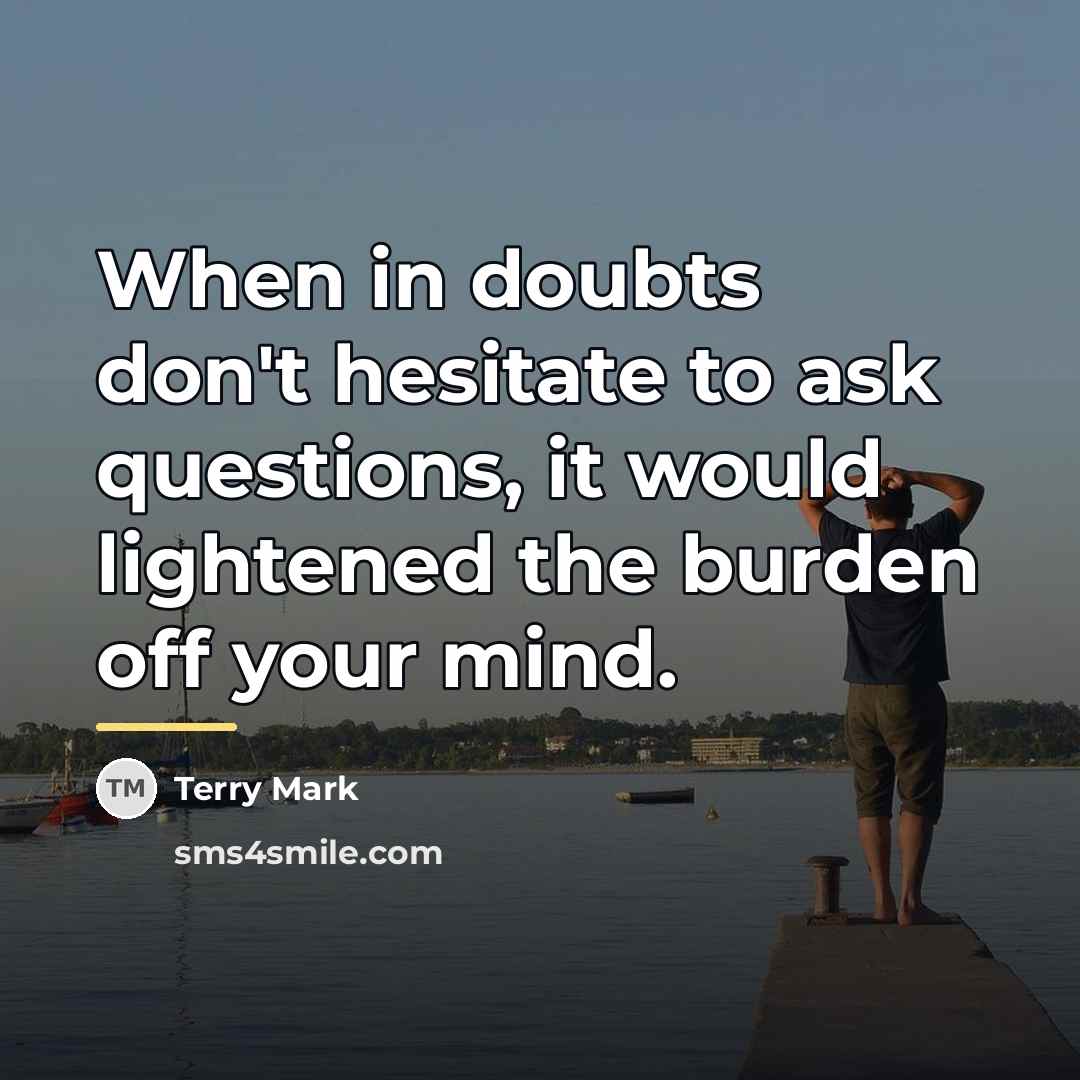 “When in doubts don't hesitate to ask questions, it would…” quote by Terry Mark
