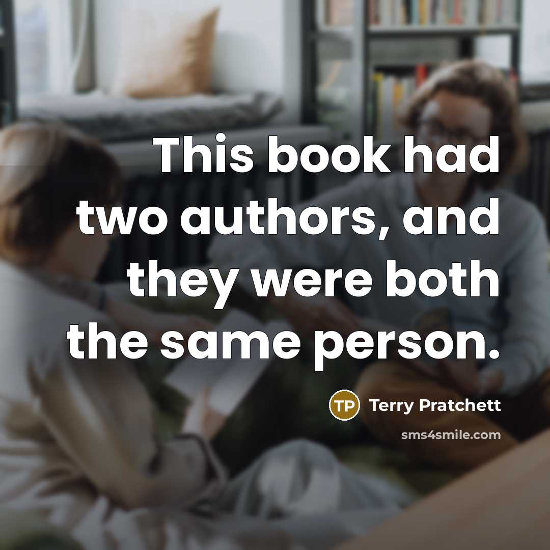 “This book had two authors, and they were both the same person.” quote by Terry Pratchett