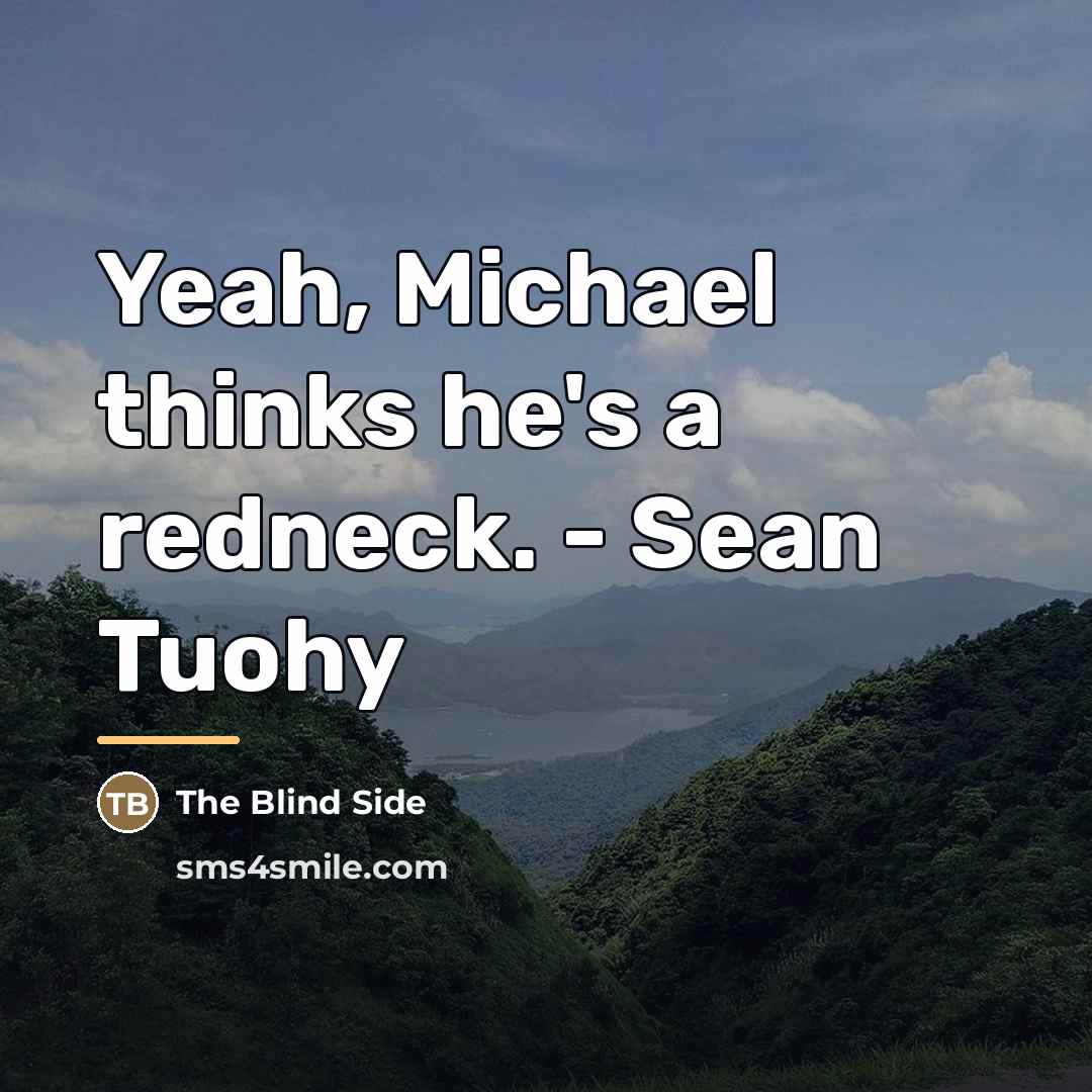 “Yeah, Michael thinks he's a redneck. - Sean Tuohy…” quote by The Blind Side