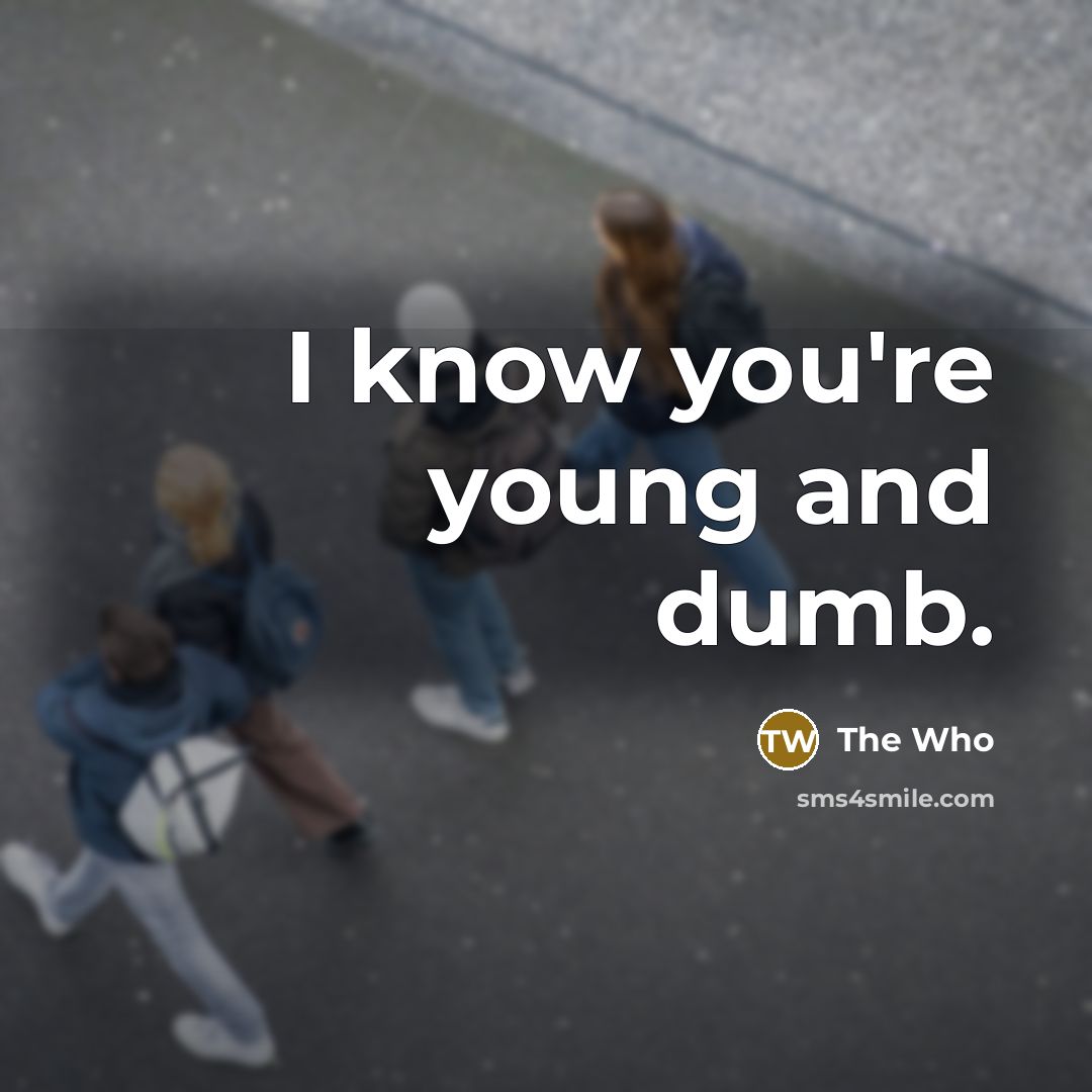 “I know you're young and dumb.…” quote by The Who