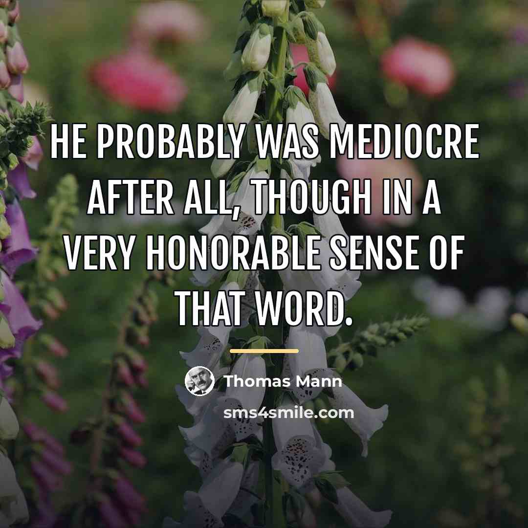 “He probably was mediocre after all, though in a very…” quote by Thomas Mann