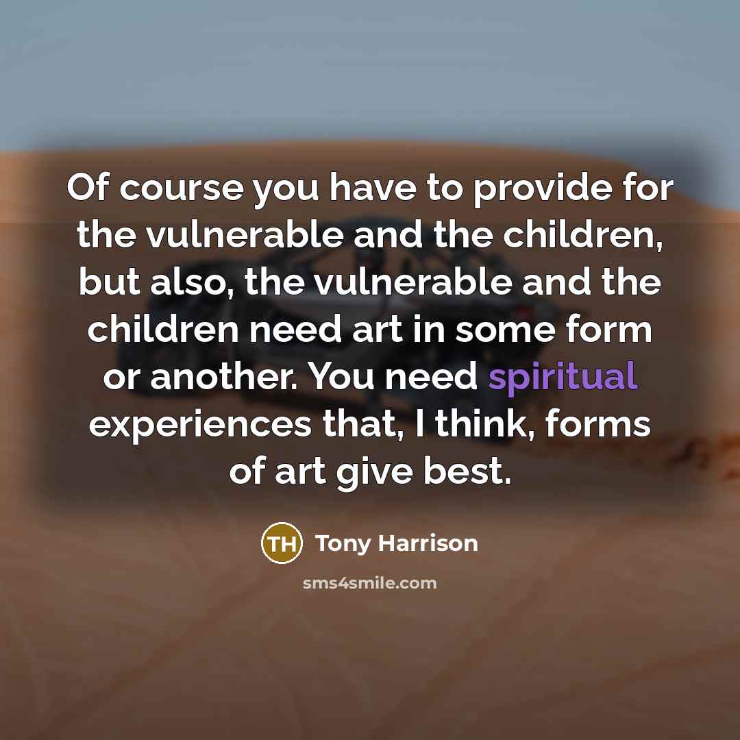 “Of course you have to provide for the vulnerable and…” quote by Tony Harrison