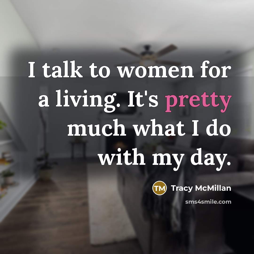 “I talk to women for a living. It's pretty much…” quote by Tracy McMillan