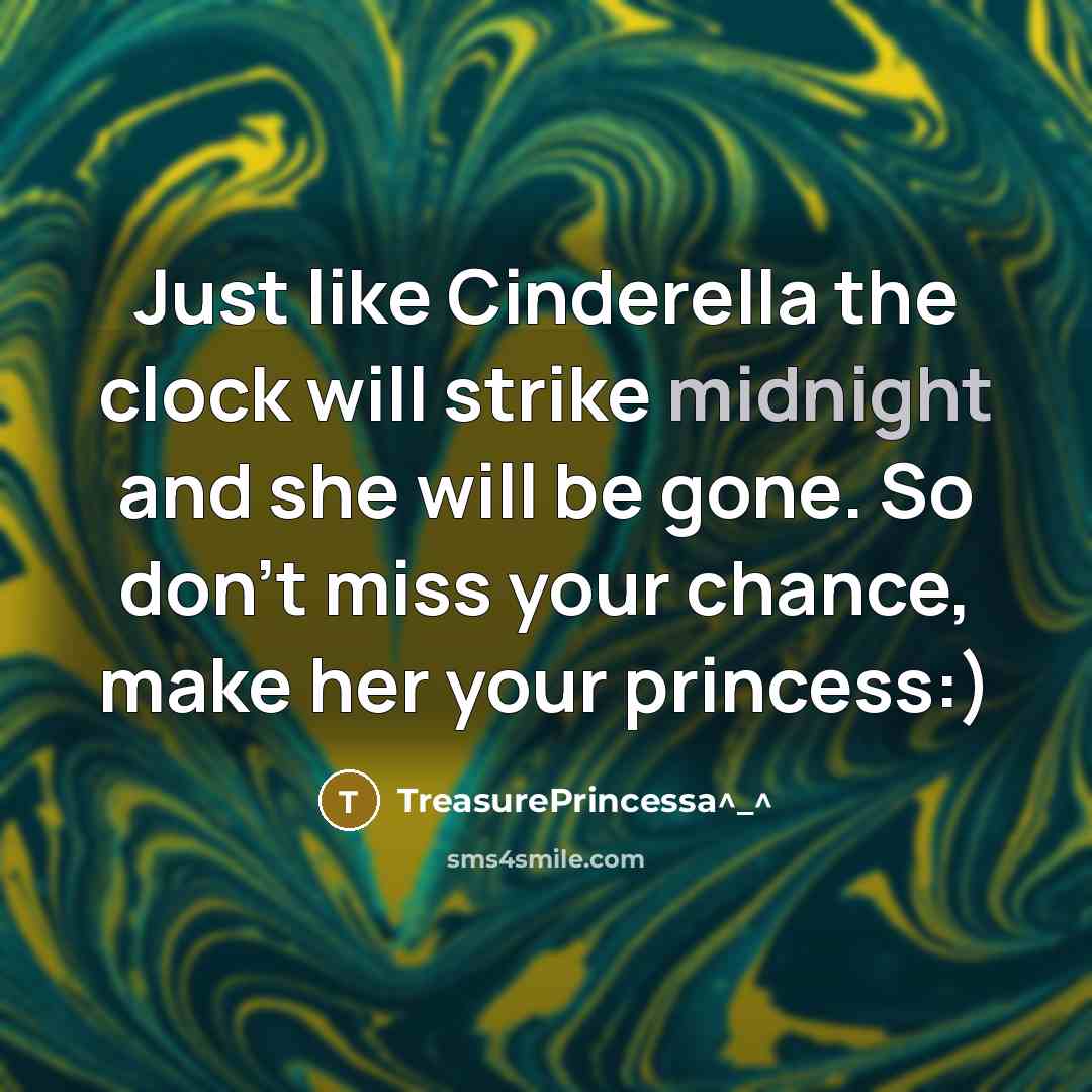 “Just like Cinderella the clock will strike midnight and she will be gone. So don't miss your chance, make her your princess:)” quote by TreasurePRINCESSA^_^