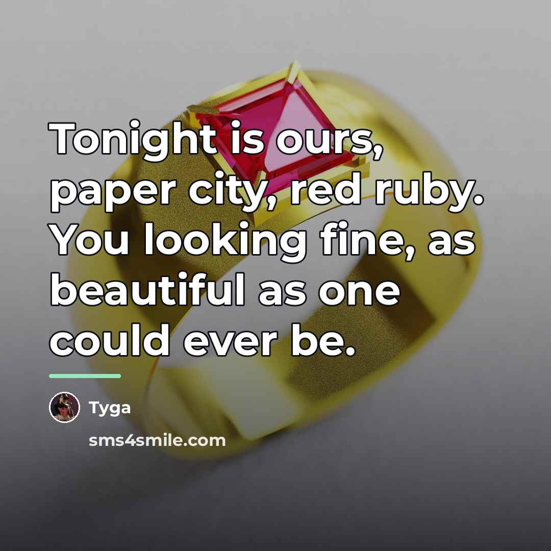“Tonight is ours, paper city, red ruby. You looking fine,…” quote by Tyga