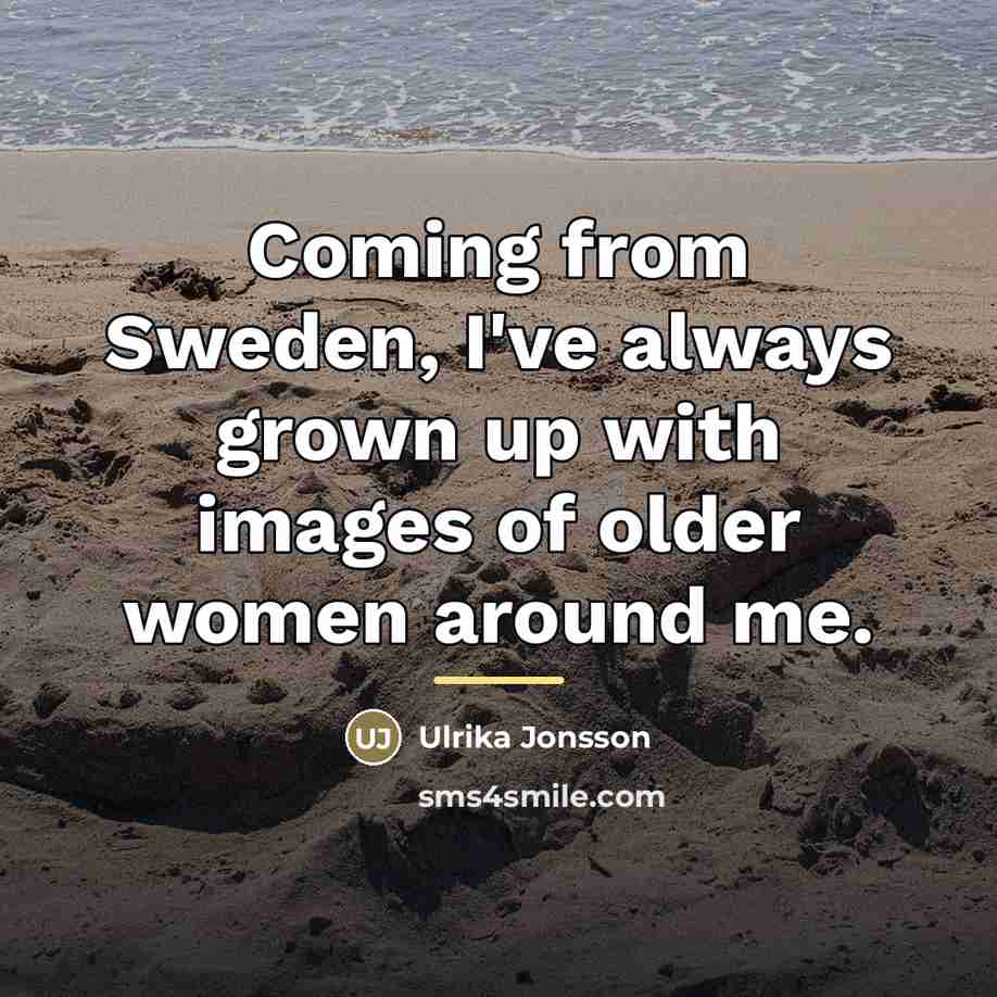 “Coming from Sweden, I've always grown up with images of…” quote by Ulrika Jonsson