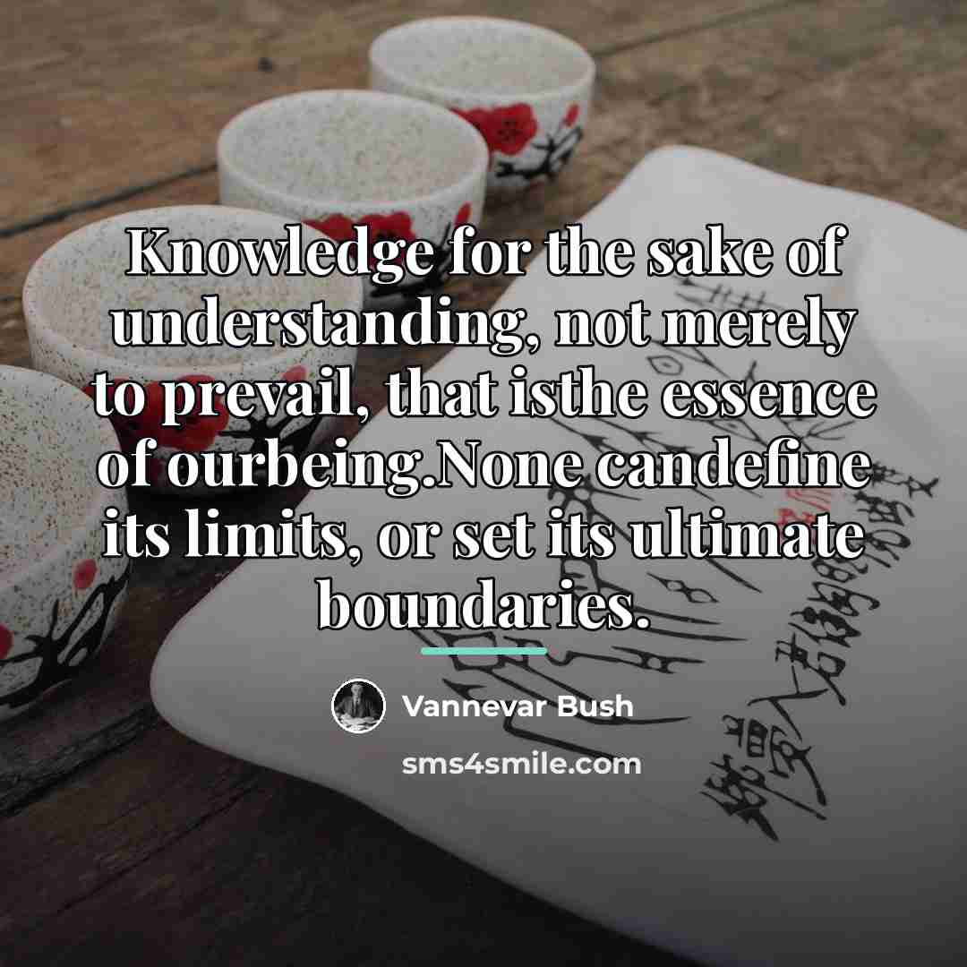 “Knowledge for the sake of understanding, not merely to prevail,…” quote by Vannevar Bush