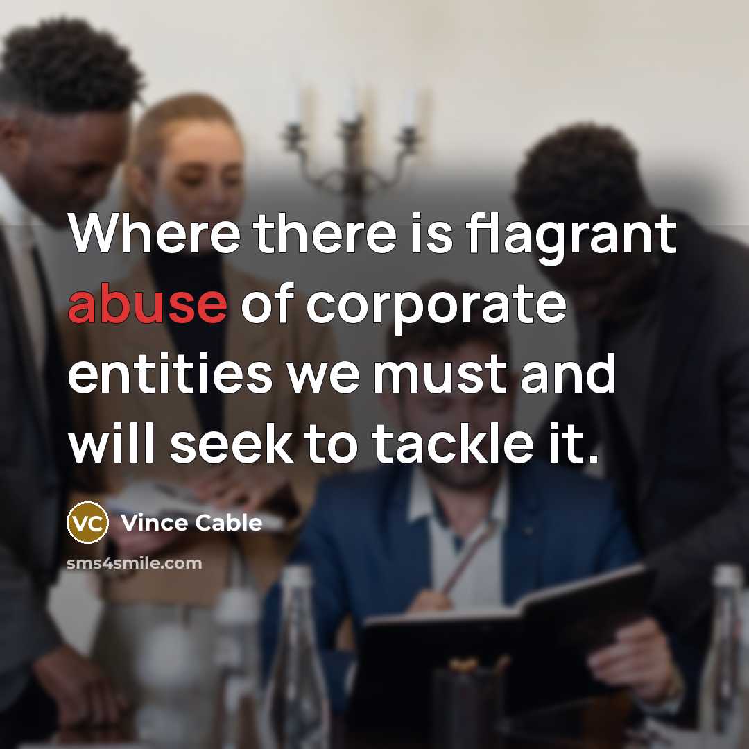 “Where there is flagrant abuse of corporate entities we must…” quote by Vince Cable