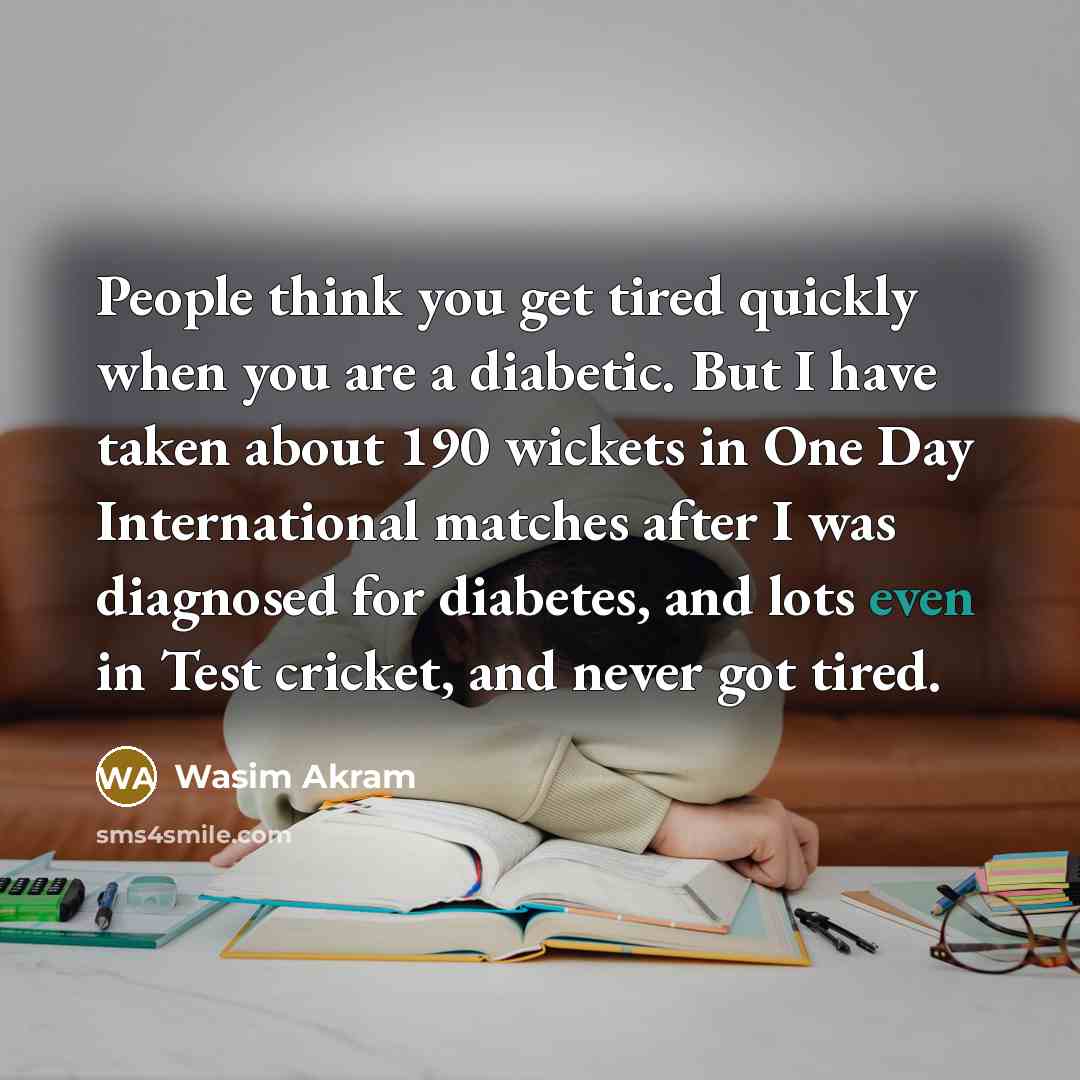 “People think you get tired quickly when you are a…” quote by Wasim Akram
