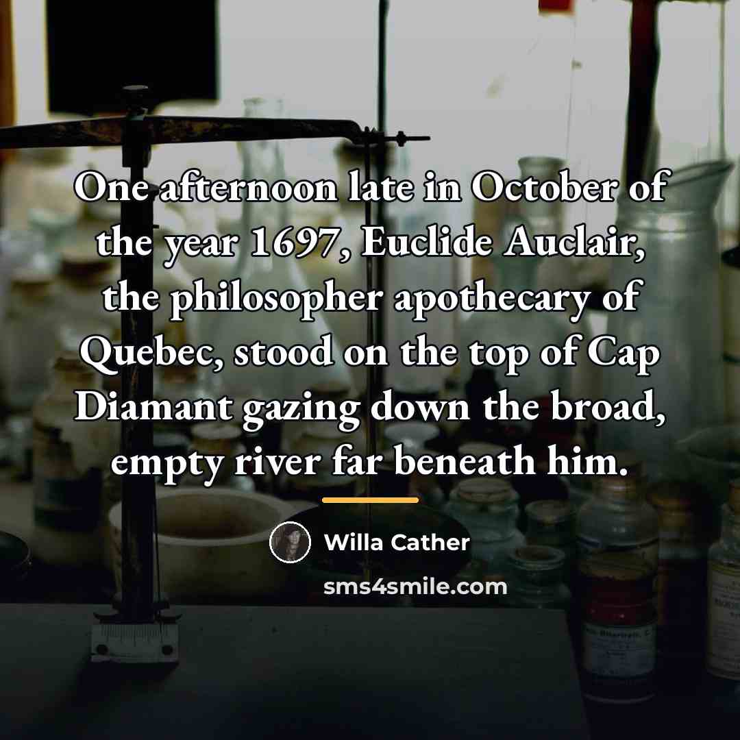 “One afternoon late in October of the year 1697, Euclide…” quote by Willa Cather