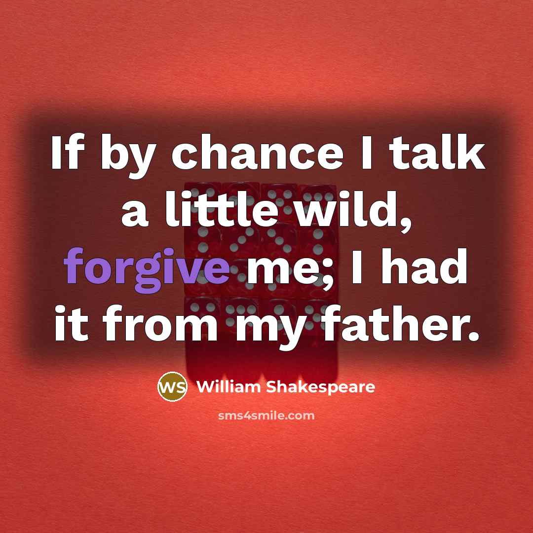 “If by chance I talk a little wild, forgive me;…” quote by William Shakespeare