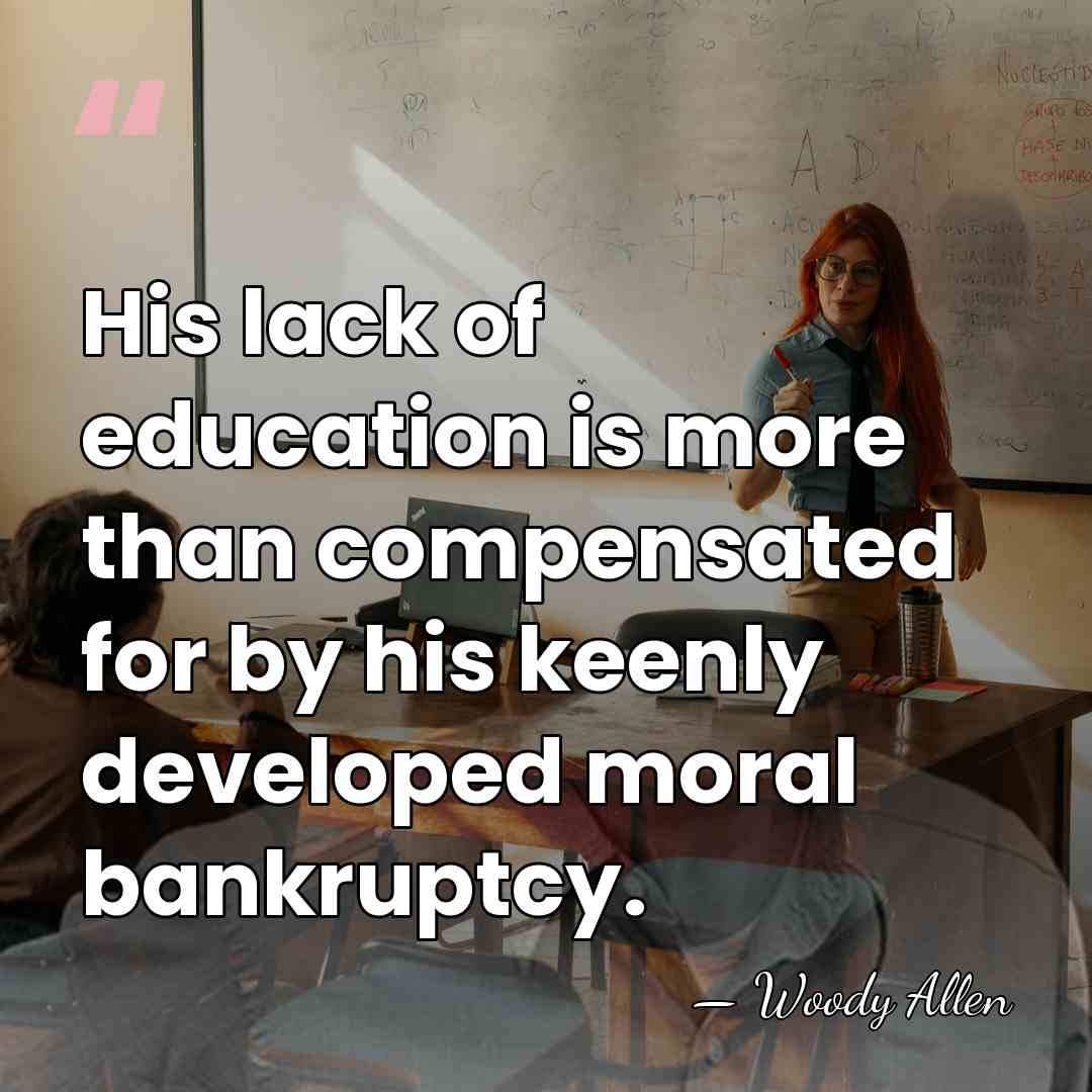 His lack of education is more than compensated for by his keenly&hellip; - Woody Allen