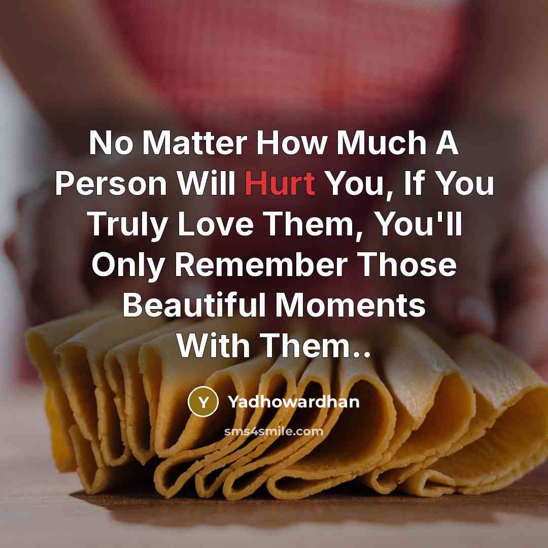 “No Matter How Much A Person Will Hurt You, If You Truly Love Them, You'll Only Remember Those Beautiful Moments With Them..” quote by Yadhowardhan