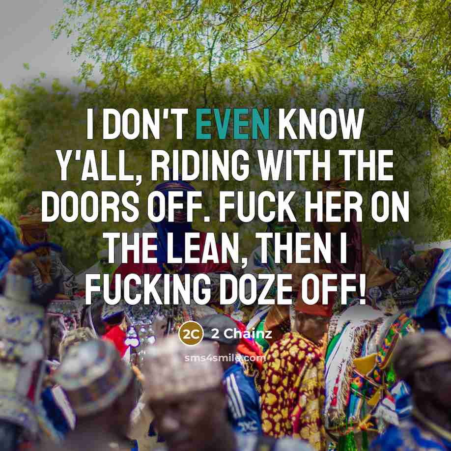 “I don't even know y'all, riding with the doors off. Fuck her on the lean, then I fucking doze off!” quote by 2 Chainz