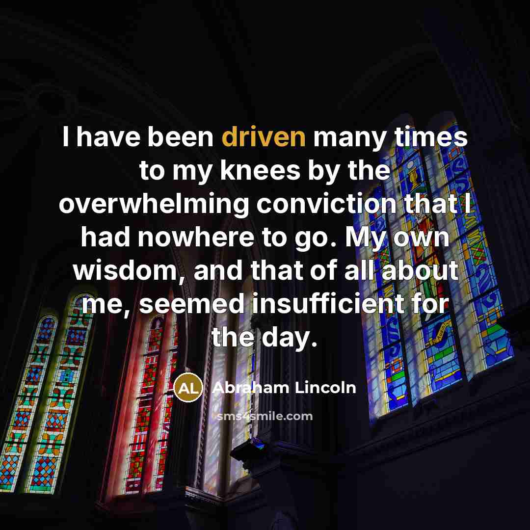 “I have been driven many times to my knees by…” quote by Abraham Lincoln