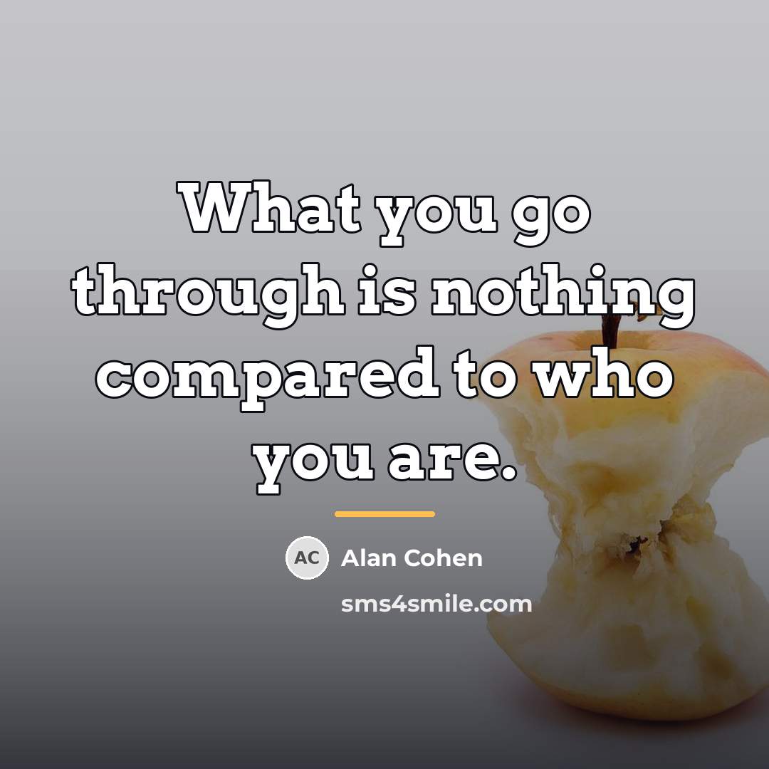 “What you go through is nothing compared to who you…” quote by Alan Cohen