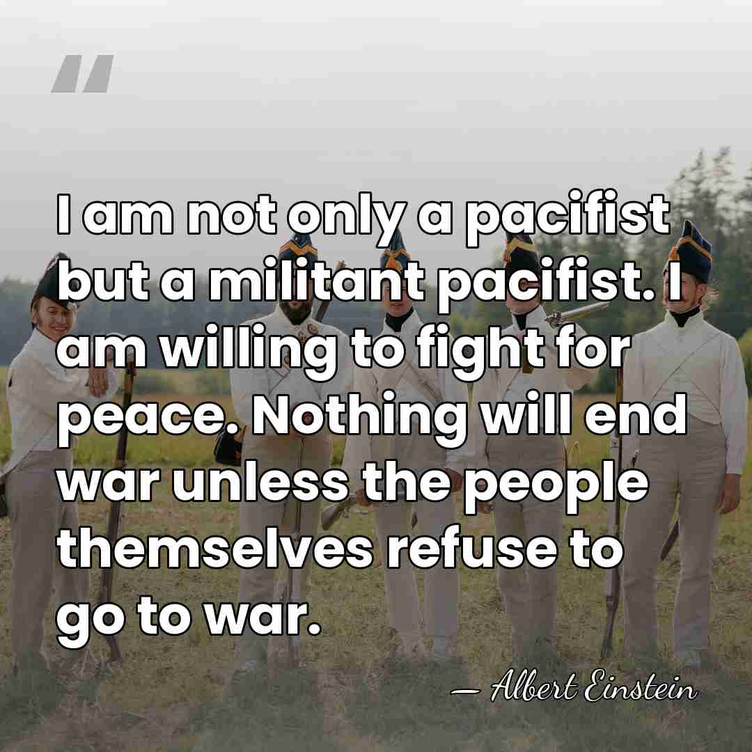 I am not only a pacifist but a militant pacifist. I am&hellip; - Albert Einstein