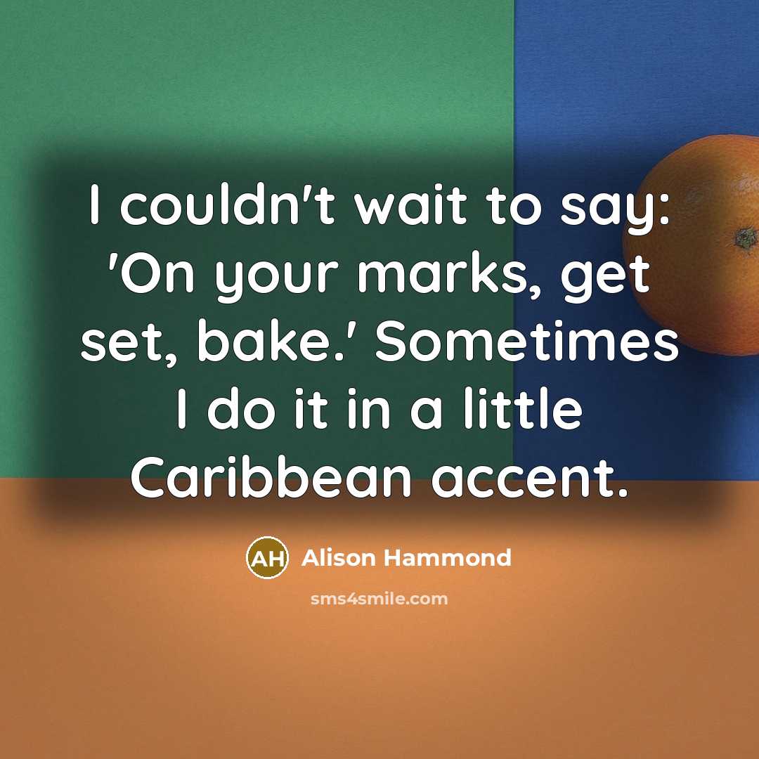 “I couldn't wait to say: 'On your marks, get set, bake.' Sometimes I do it in a little Caribbean accent.” quote by Alison Hammond