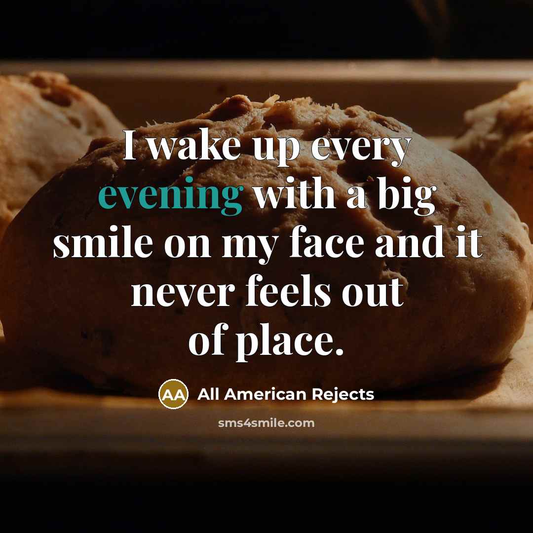 “I wake up every evening with a big smile on my face and it never feels out of place.” quote by All American Rejects