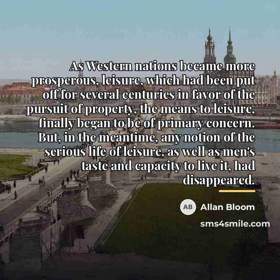 “As Western nations became more prosperous, leisure, which had been…” quote by Allan Bloom