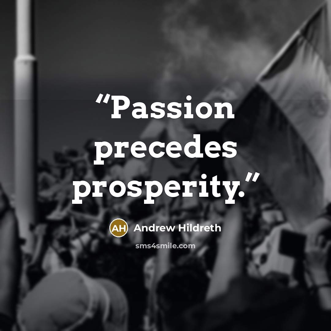 “Passion precedes prosperity.” quote by Andrew Hildreth