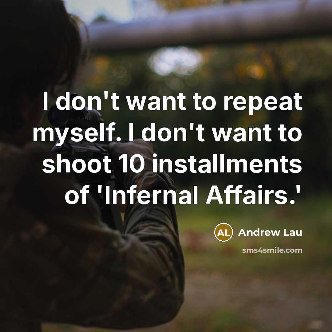 “I don't want to repeat myself. I don't want to…” quote by Andrew Lau