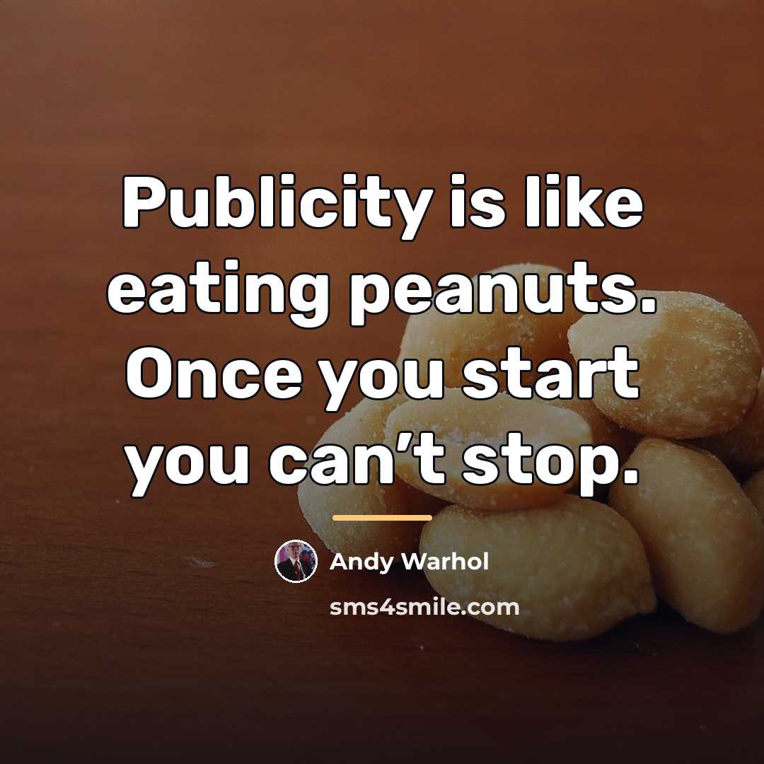 “Publicity is like eating peanuts. Once you start you can’t…” quote by Andy Warhol