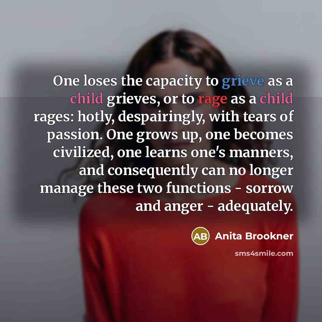 “One loses the capacity to grieve as a child grieves,…” quote by Anita Brookner