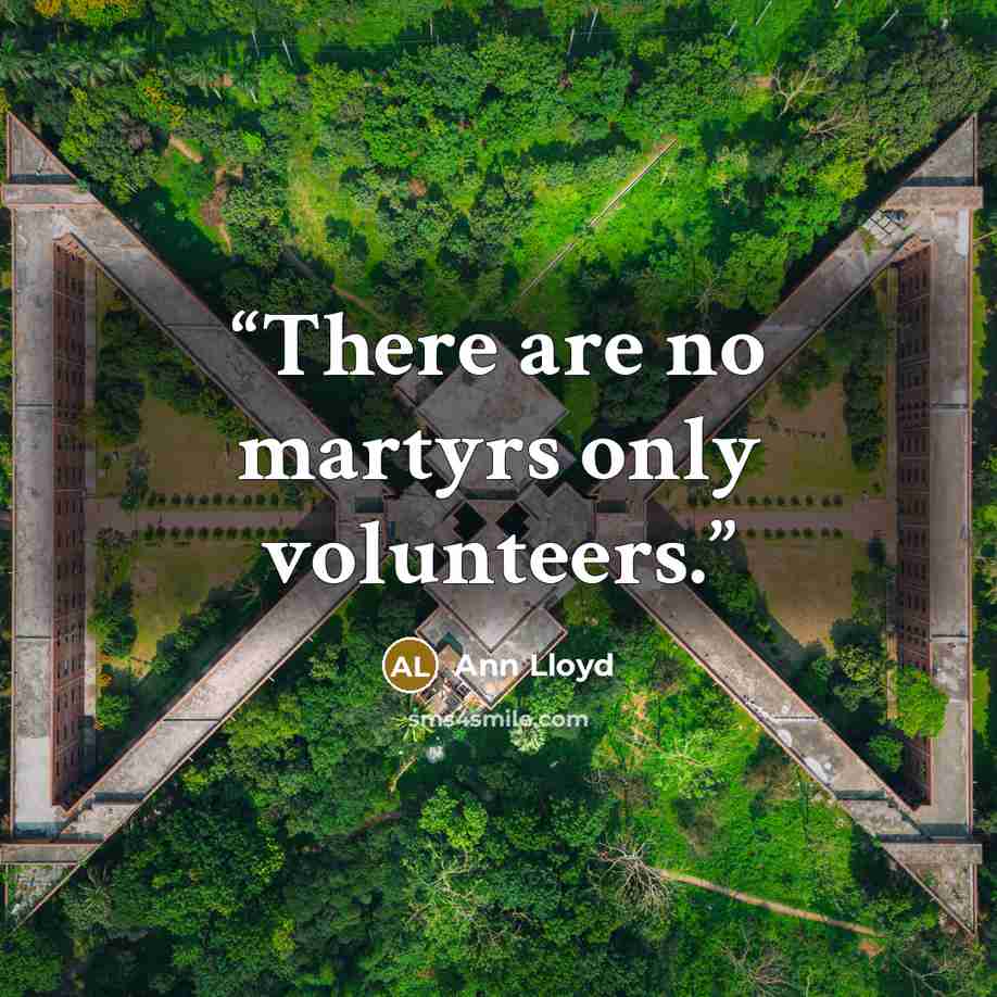 “There are no martyrs only volunteers.” quote by Ann Lloyd