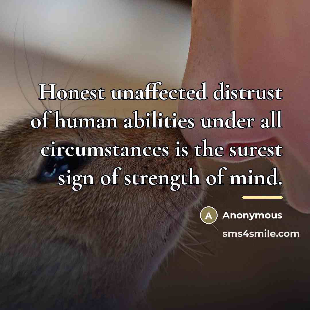 “Honest unaffected distrust of human abilities under all circumstances is…” quote by Anonymous
