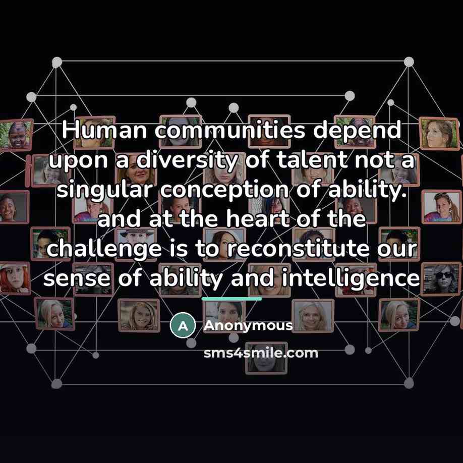 “Human communities depend upon a diversity of talent not a…” quote by Anonymous