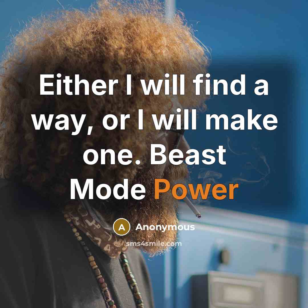 “Either I will find a way, or I will make one. Beast Mode Power” quote by Anonymous
