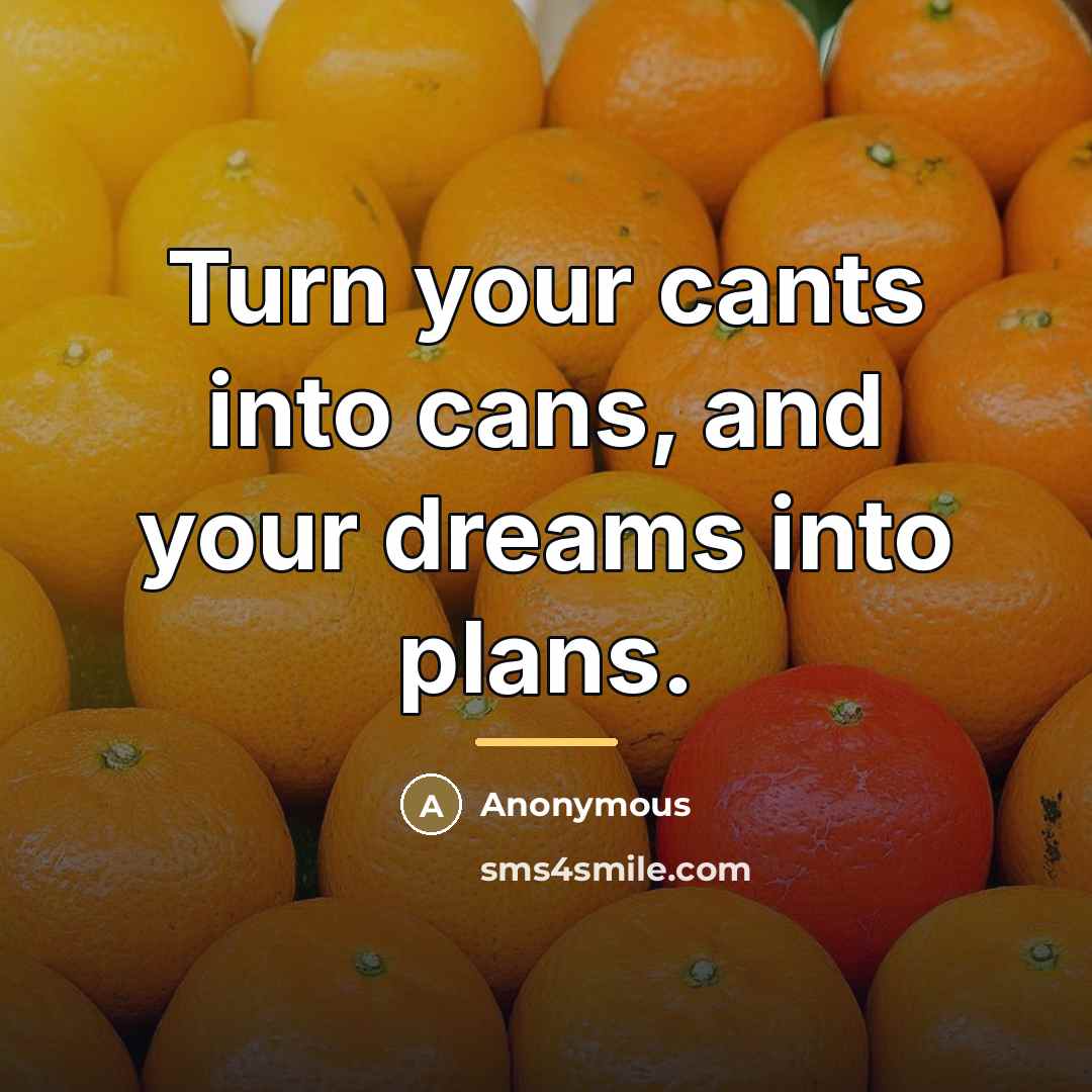 “Turn your cants into cans, and your dreams into plans.…” quote by Anonymous